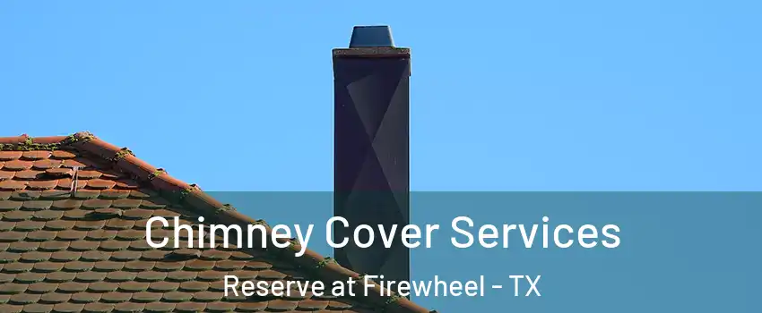 Chimney Cover Services Reserve at Firewheel - TX