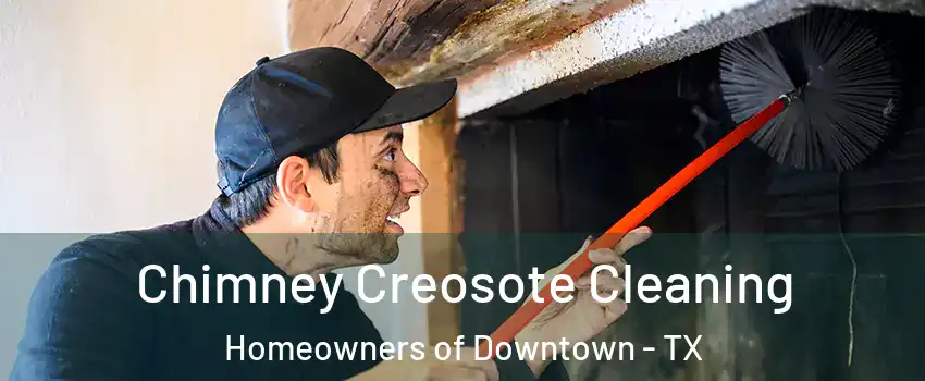 Chimney Creosote Cleaning Homeowners of Downtown - TX