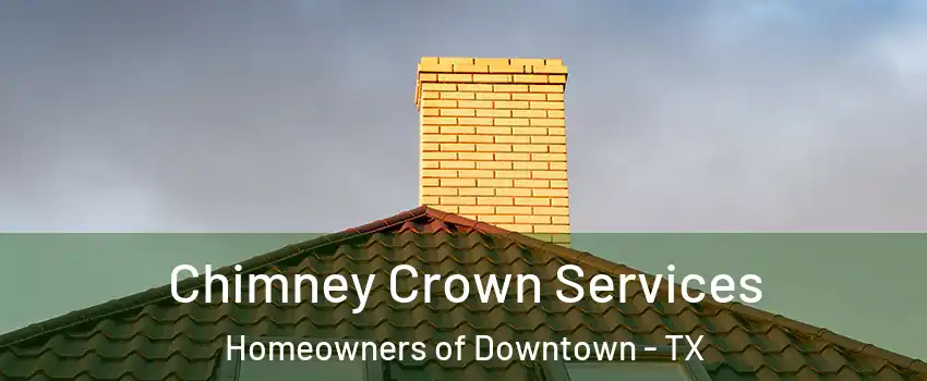 Chimney Crown Services Homeowners of Downtown - TX