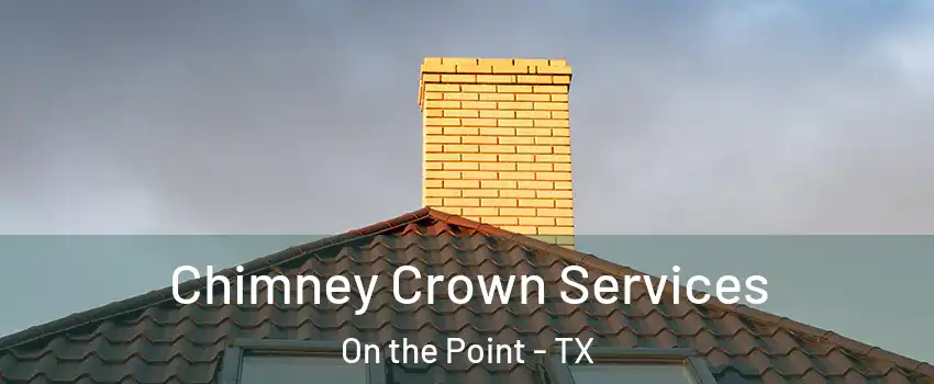 Chimney Crown Services On the Point - TX