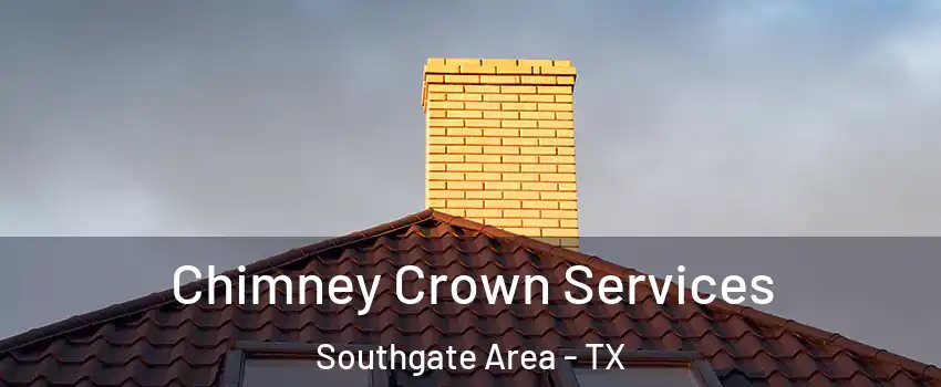 Chimney Crown Services Southgate Area - TX