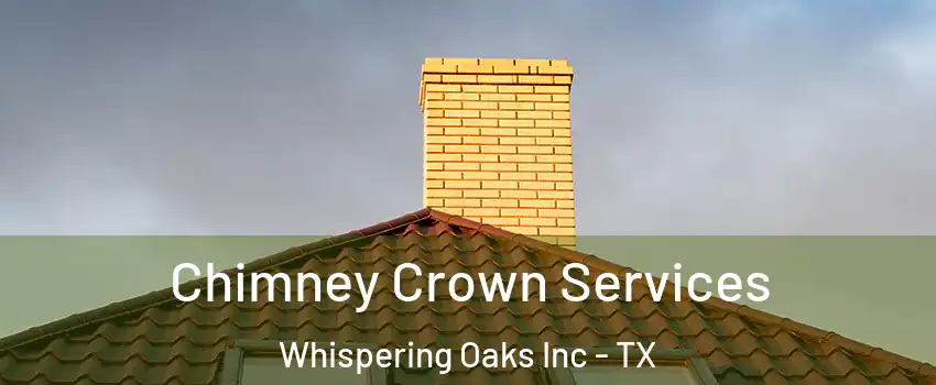 Chimney Crown Services Whispering Oaks Inc - TX