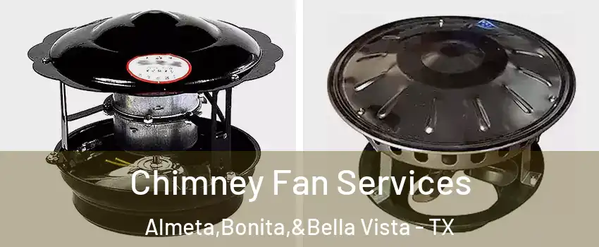 Chimney Fan Services Almeta,Bonita,&Bella Vista - TX