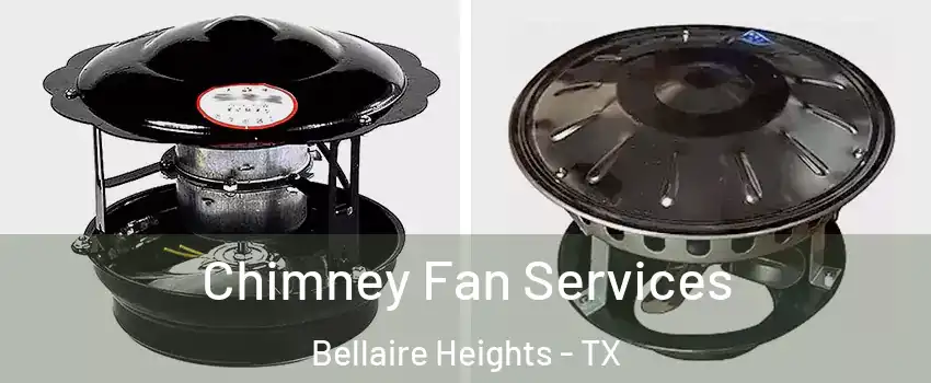 Chimney Fan Services Bellaire Heights - TX