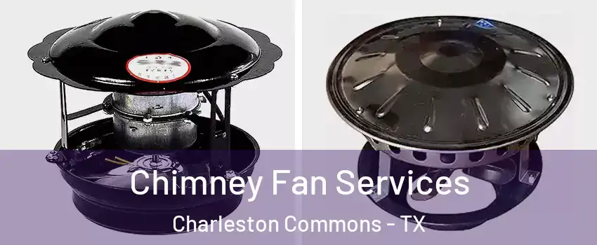 Chimney Fan Services Charleston Commons - TX