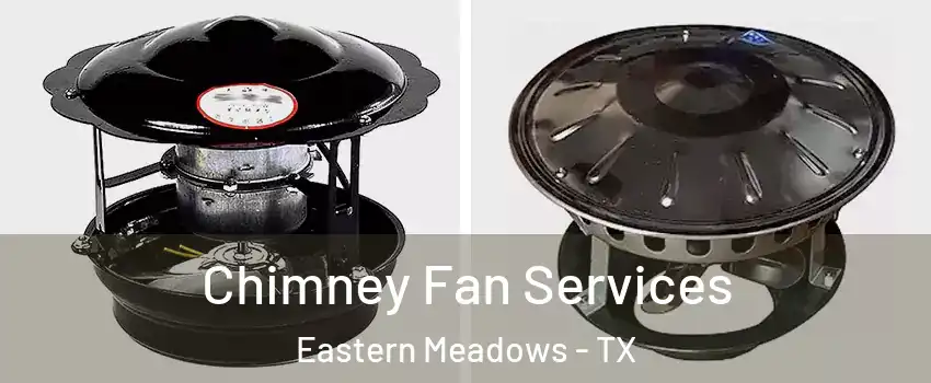 Chimney Fan Services Eastern Meadows - TX