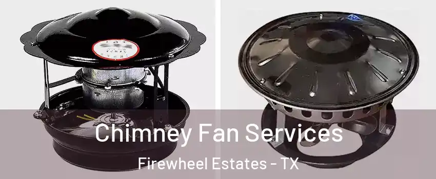 Chimney Fan Services Firewheel Estates - TX