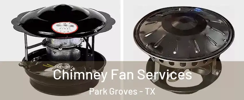 Chimney Fan Services Park Groves - TX