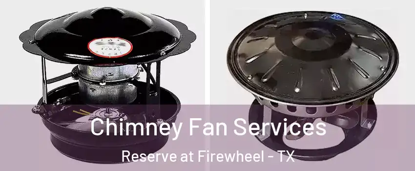 Chimney Fan Services Reserve at Firewheel - TX