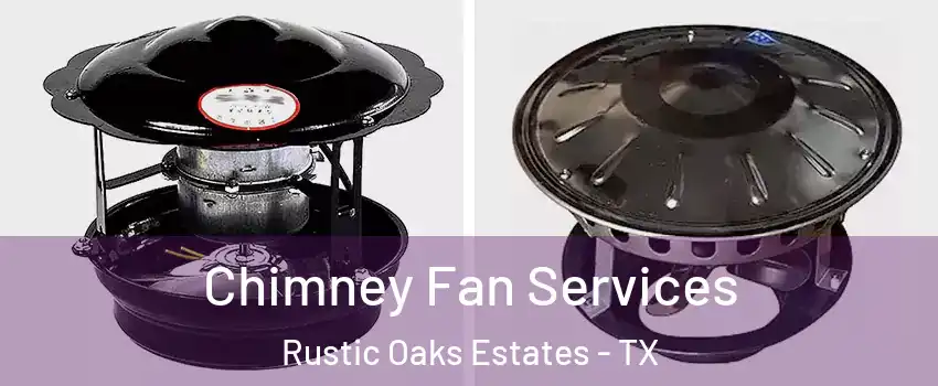 Chimney Fan Services Rustic Oaks Estates - TX