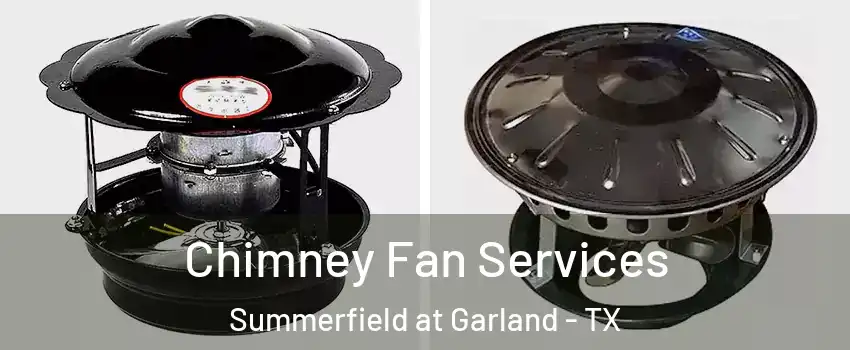 Chimney Fan Services Summerfield at Garland - TX