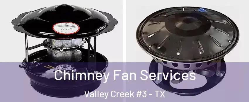 Chimney Fan Services Valley Creek #3 - TX