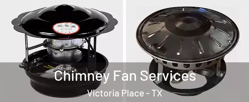 Chimney Fan Services Victoria Place - TX
