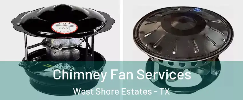 Chimney Fan Services West Shore Estates - TX