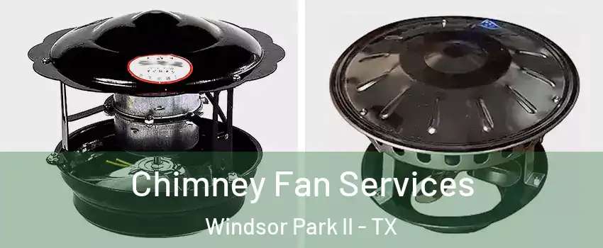 Chimney Fan Services Windsor Park II - TX