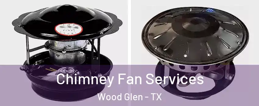 Chimney Fan Services Wood Glen - TX