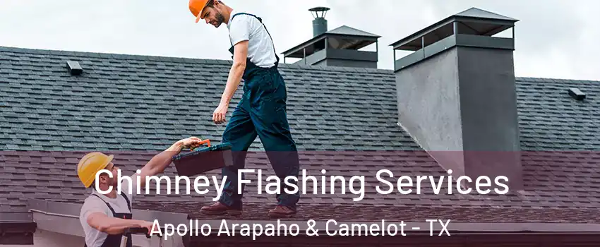 Chimney Flashing Services Apollo Arapaho & Camelot - TX