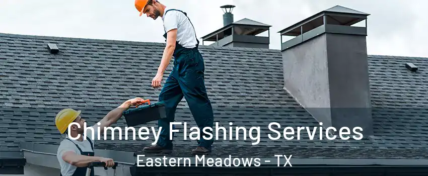 Chimney Flashing Services Eastern Meadows - TX