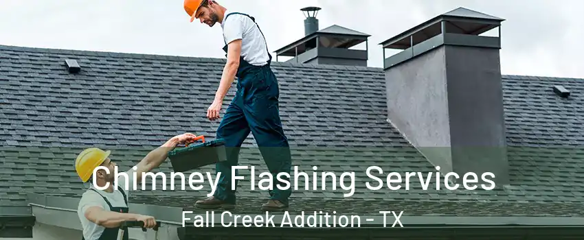 Chimney Flashing Services Fall Creek Addition - TX