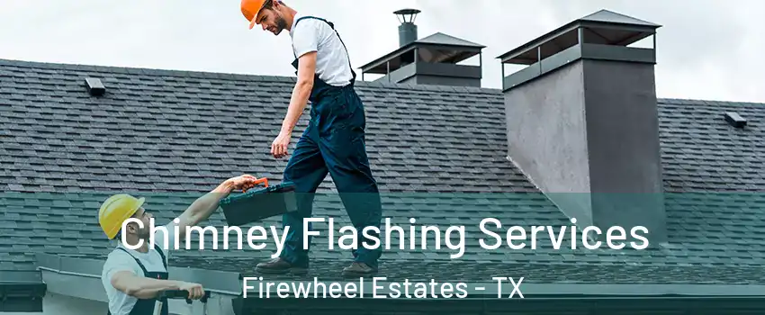 Chimney Flashing Services Firewheel Estates - TX
