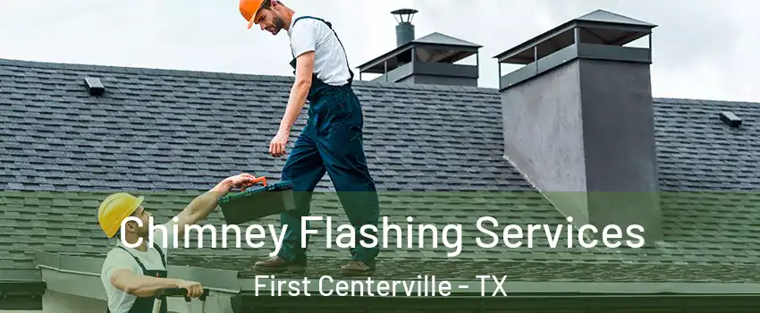 Chimney Flashing Services First Centerville - TX