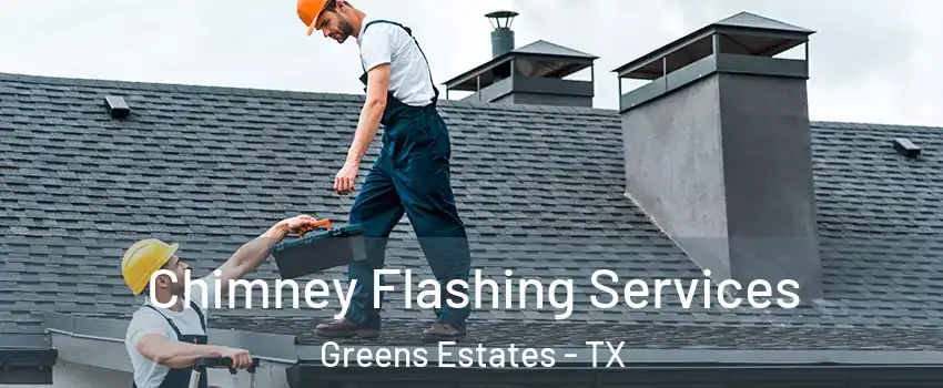 Chimney Flashing Services Greens Estates - TX