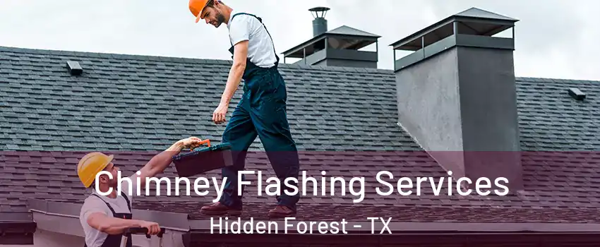 Chimney Flashing Services Hidden Forest - TX