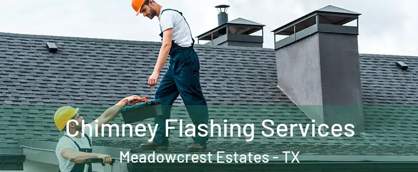 Chimney Flashing Services Meadowcrest Estates - TX