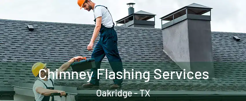 Chimney Flashing Services Oakridge - TX