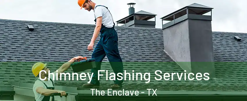 Chimney Flashing Services The Enclave - TX