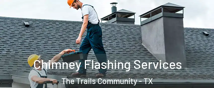 Chimney Flashing Services The Trails Community - TX