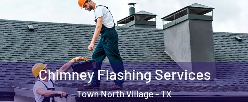 Chimney Flashing Services Town North Village - TX