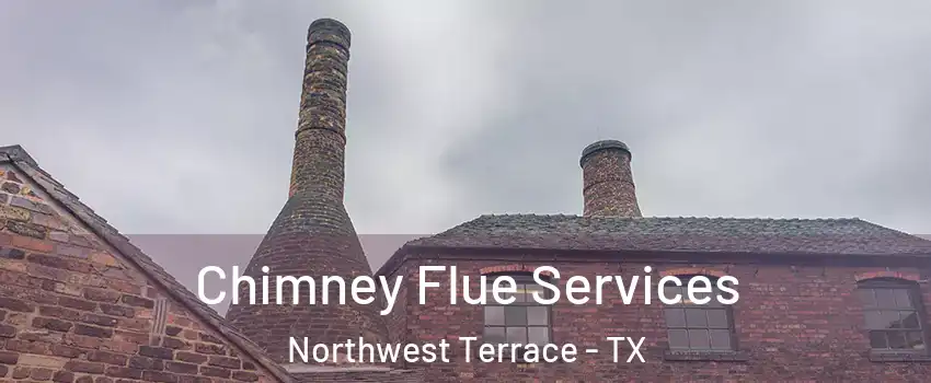 Chimney Flue Services Northwest Terrace - TX
