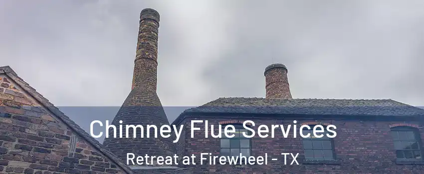Chimney Flue Services Retreat at Firewheel - TX