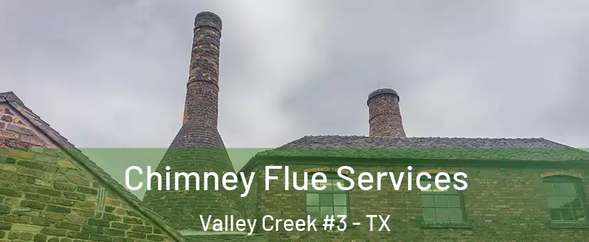 Chimney Flue Services Valley Creek #3 - TX