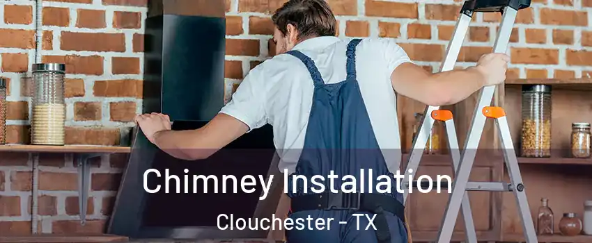 Chimney Installation Clouchester - TX