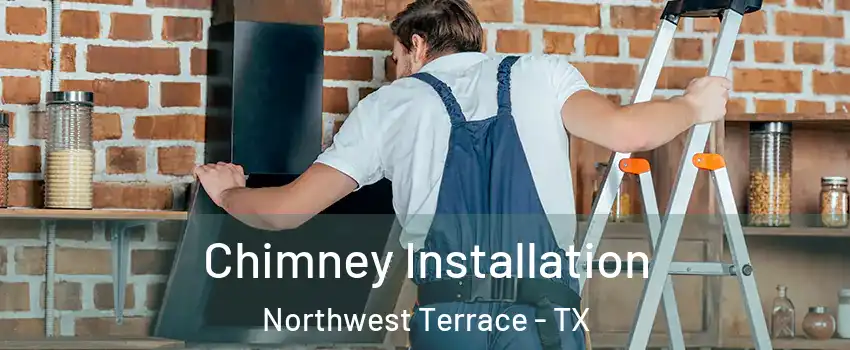 Chimney Installation Northwest Terrace - TX