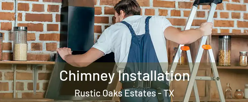 Chimney Installation Rustic Oaks Estates - TX