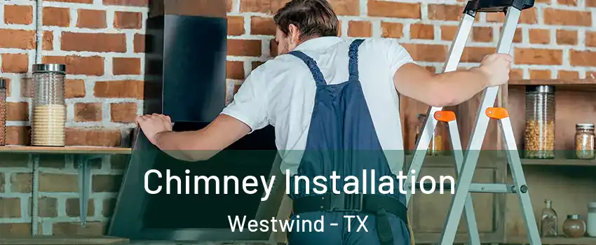 Chimney Installation Westwind - TX