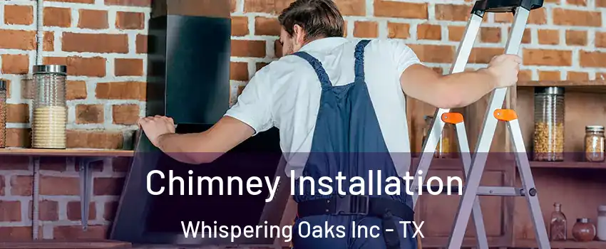 Chimney Installation Whispering Oaks Inc - TX