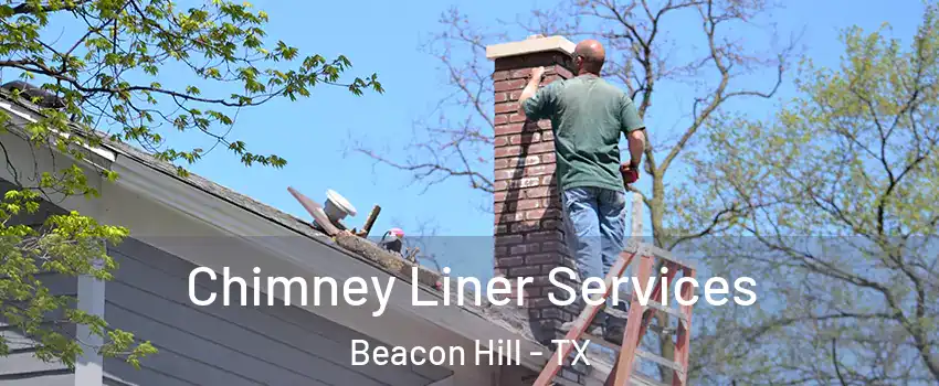Chimney Liner Services Beacon Hill - TX