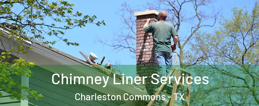 Chimney Liner Services Charleston Commons - TX