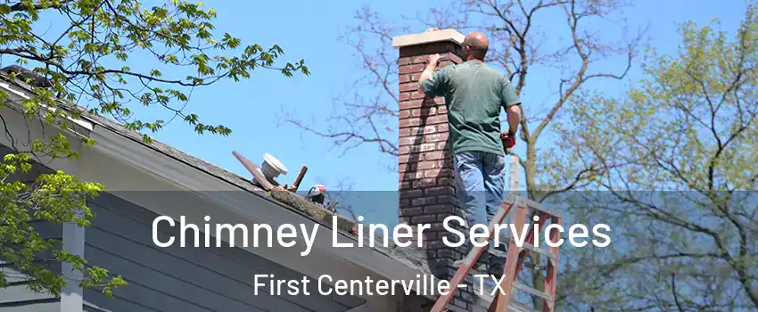 Chimney Liner Services First Centerville - TX