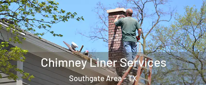 Chimney Liner Services Southgate Area - TX