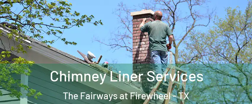 Chimney Liner Services The Fairways at Firewheel - TX