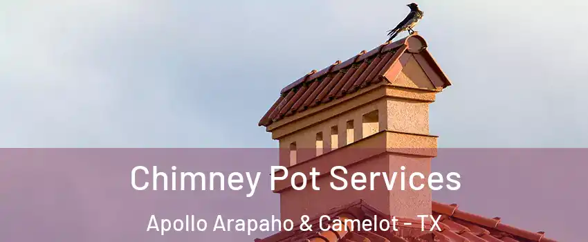 Chimney Pot Services Apollo Arapaho & Camelot - TX