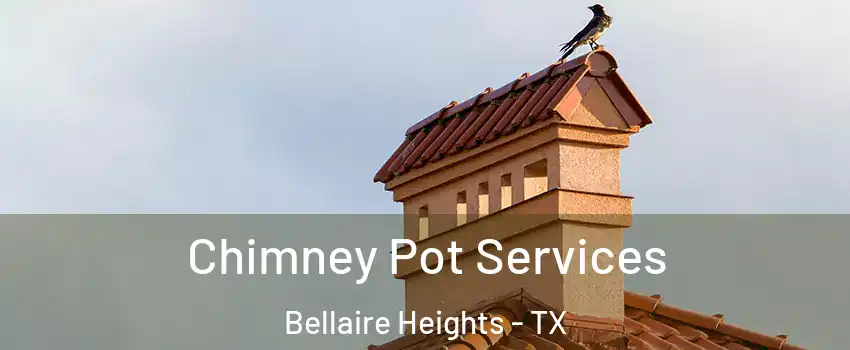 Chimney Pot Services Bellaire Heights - TX