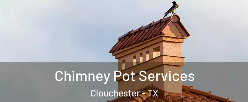 Chimney Pot Services Clouchester - TX