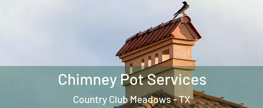 Chimney Pot Services Country Club Meadows - TX