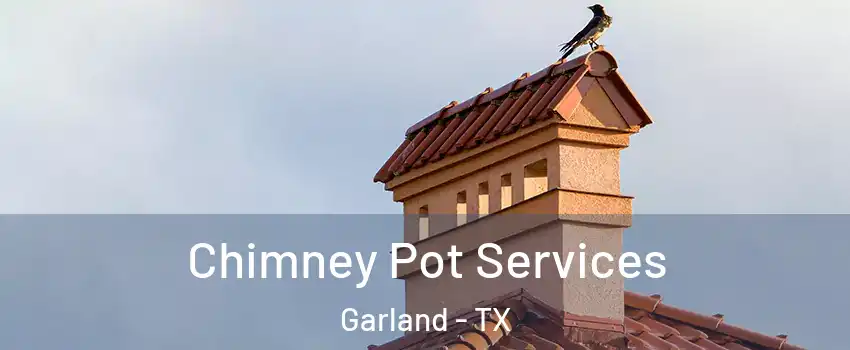 Chimney Pot Services Garland - TX